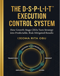The D-S-P-L-I-T Execution Control System - How Growth Stage CEO's Turn Strategy into Predictable, Risk-Mitigated Results